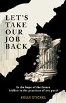 Let's Take Our Job Back: Is the hope of the future hidden in the practices of our past?