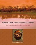 Dishes from the Wild Horse Desert: Norteño Cooking of South Texas: Norteno Cooking of South Texas