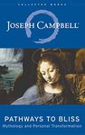 Pathways to Bliss: Mythology and Personal Transformation (The Collected Works of Joseph Campbell)