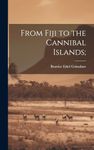 From Fiji to the Cannibal Islands;