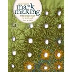 Mark Making: Fresh Inspiration for Quilt and Fiber Artists