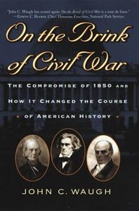 On the Brink of Civil War: The Compromise of 1850 and How It Changed the Course of American History (The American Crisis Series: Books on the Civil War Era)