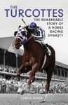 The Turcottes: The Remarkable Story of a Horse Racing Dynasty