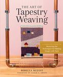 Art of Tapestry Weaving, The: A Complete Guide to Mastering the Techniques for Making Images with Yarn