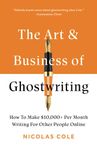 The Art & Business Of Ghostwriting: How To Make $10,000+ Per Month Writing For Other People Online