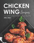 Chicken Wing Recipes: A Complete Cookbook of Sweet & Savory Wing Ideas!