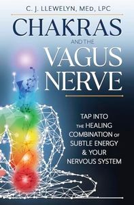 Chakras and the Vagus Nerve: Tap Into the Healing Combination of Subtle Energy & Your Nervous System (Chakras and the Vagus Nerve, 1)