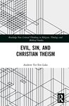 Evil, Sin, and Christian Theism (Routledge New Critical Thinking in Religion, Theology and Biblical Studies)