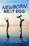NEWBORN NEST EGG: The 1-HOUR Formula Enabling New Parents to Turn Pocket Change Into a Million-Dollar 'Safety Nest' for Their Children