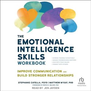 The Emotional Intelligence Skills Workbook: Improve Communication and Build Stronger Relationships