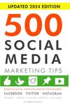 500 Social Media Marketing Tips: Essential Advice, Hints and Strategy for Business: Facebook, Twitter, Instagram, Pinterest, LinkedIn, YouTube, Snapchat, and More!