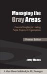 Managing the Gray Areas: Essential Insights for Leading People, Projects & Organizations