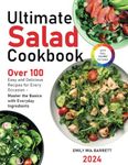 Ultimate Salad Cookbook: Over 100 Easy and Delicious Recipes for Every Occasion – Master the Basics with Everyday Ingredients