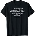 The only thing necessary for the triumph of evil Shirt T-Shirt