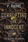 Corrupting the Innocent: A Novel: An Electrifying Romance with Dangerous Liaisons and High-Stakes Passion, Perfect for Fall 2024, Navigate the Treacherous ... Academy (The Mafia Academy Series Book 2)