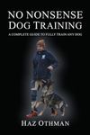 No Nonsense Dog Training: A Complete Guide to Fully Train Any Dog