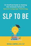 SLP To Be: An Unofficial Guide to Getting into Graduate School for Speech-Language Pathology