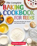 The Complete Baking Cookbook for Teens: Easy Teen Recipes for Sweet and Savory Treats