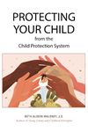 Protecting Your Child from the Child Protection System