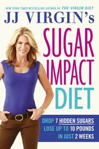 Jj Virgin's Sugar Impact Diet: Drop 7 Sugars to Lose Up to 10 Pounds in Just 2 Weeks