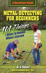 Metal Detecting For Beginners: 101 Things I Wish I?d Known When I Started