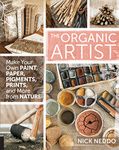 The Organic Artist: Make Your Own Paint, Paper, Pigments, Prints and More from Nature