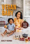 The Vegan Baby Cookbook and Guide: 100+ Delicious Recipes and Parenting Tips for Raising Vegan Babies and Toddlers (Food for Toddlers, Vegan Cookbook for Kids)