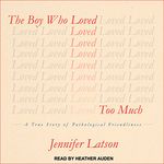 The Boy Who Loved Too Much: A True Story of Pathological Friendliness