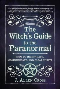 WITCH'S GUIDE TO THE PARANORMAL, THE: How to Investigate, Communicate, and Clear Spirits