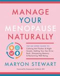 Manage Your Menopause Naturally: The Six-Week Guide to Calming Hot Flashes and Night Sweats, Getting Your Sex Drive Back, Sharpening Memory and Reclaiming Well-Being