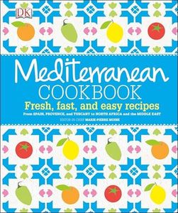 Mediterranean Cookbook: Fresh, Fast, and Easy Recipes from Spain, Provence, and Tuscany to North Africa