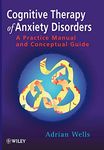 Cognitive Therapy of Anxiety Disorders: A Practice Manual And Conceptual Guide