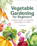 Vegetable Gardening for Beginners: A Simple Guide to Growing Vegetables at Home