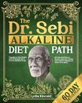 THE DR. SEBI ALKALINE DIET PATH:: Transform Your Health with Healing Herbs & Proven Alkaline Foods | 60-Day Meal Plan to Boost Longevity, Vitality, and Achieve a Balanced, Toxin-Free Body