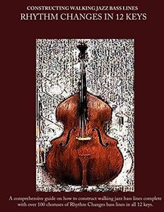 Constructing Walking Jazz Bass Lines Book II - Walking Bass Lines - Rhythm Changes in 12 keys: Jazz bass lines in 12 keys - Walking Bass method for the upright bass and electric bass: Bk. 2