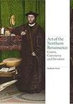 Art of the Northern Renaissance: Courts, Commerce and Devotion (Renaissance Art)