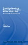 Transitional Justice in Eastern Europe and the former Soviet Union: Reckoning with the communist past (BASEES/Routledge Series on Russian and East European Studies)