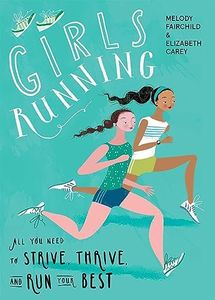 Girls Running: All You Need to Strive, Thrive, and Run Your Best