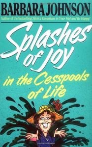 Splashes Of Joy In The Cesspools Of Life [1992 PAPERBACK] Barbara Johnson (Author)Splashes Of Joy In The Cesspools Of Life [1992 Paperback] Barbara Johnson (Author)Splashes Of Joy In The Cesspools Of Life