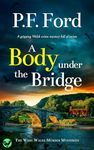 A BODY UNDER THE BRIDGE a brand new gripping Welsh crime mystery full of twists (The West Wales Murder Mysteries Book 6)