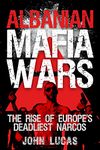 Albanian Mafia Wars: The Rise of Europe's Deadliest Narcos