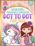 Dot to Dot for Kids Ages 3-5: Unicorn, Mermaid, Princess & More