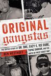 Original Gangstas: The Untold Story of Dr. Dre, Eazy-E, Ice Cube, Tupac Shakur, and the Birth of West Coast Rap