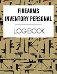 Firearms Inventory Personal Log Book: Organizer & Tracker for Firearms Details, repairs, Acquisition and Disposition Record Book, Gun Enthusiasts & Owners Gift for Men, Women.