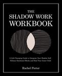 The Shadow Work Workbook: A Life-Changing Guide to Integrate Your Shadow Self, Release Emotional Blocks and Heal Your Inner Child