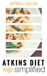 Atkins Diet Simplified: Definitive Guide to Concepts of Atkins Diet How it Works (Atkins Diet, Dash Diet, Vegan, Clean Eating, Weight Watchers, Gastric Sleeve, Mediterranean Diet)