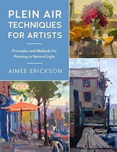Plein Air Techniques for Artists: Principles and Methods for Painting in Natural Light (Volume 8) (For Artists, 8)