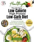 The All-New Low Calorie High Protein Low-Carb Diet (Cookbook): Try These Low-Carb High Protein Recipes and Delicious Meals for Optimal Weight Loss (Healthy Weight Loss Solutions)