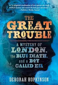 The Great Trouble: A Mystery of London, the Blue Death, and a Boy Called Eel