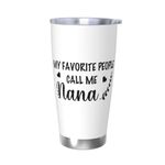 Nana Tumbler with Lid - Birthday Christmas Gifts for Women - Insulated Travel Coffee Mug - Tumbler Cup 20 Oz - My Favorite People Call Me Nana